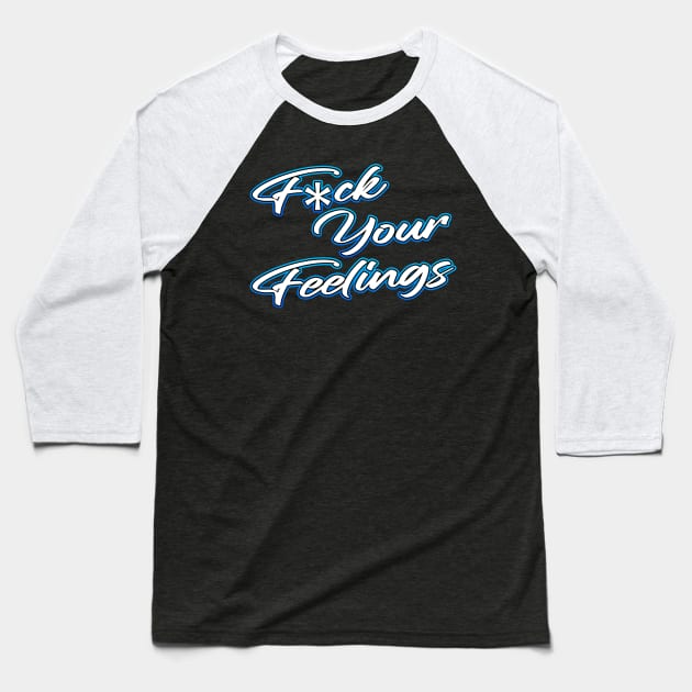 Fuck Your Feelings Baseball T-Shirt by Shawnsonart